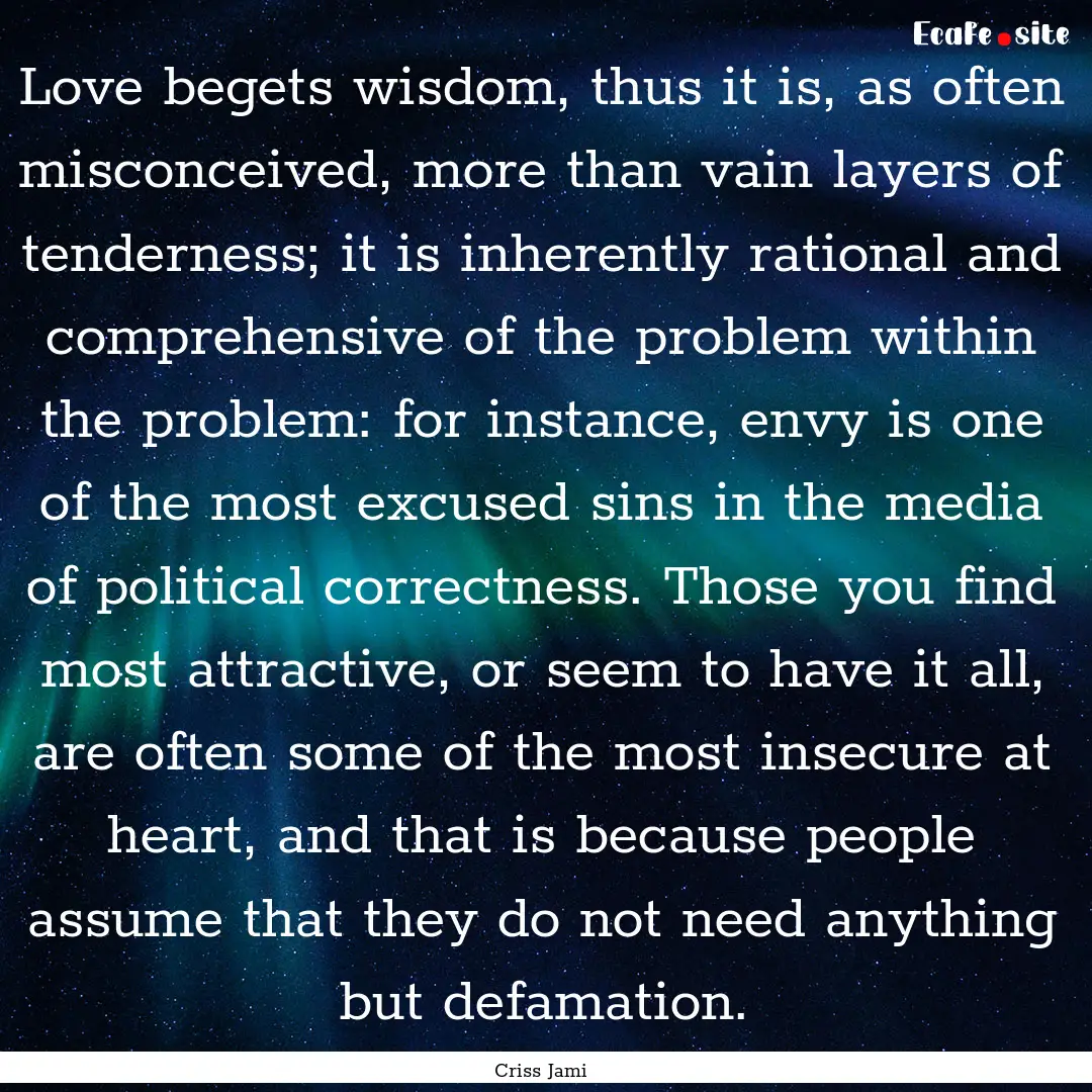 Love begets wisdom, thus it is, as often.... : Quote by Criss Jami