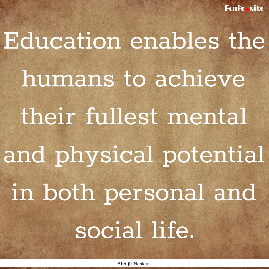 Education enables the humans to achieve their.... : Quote by Abhijit Naskar