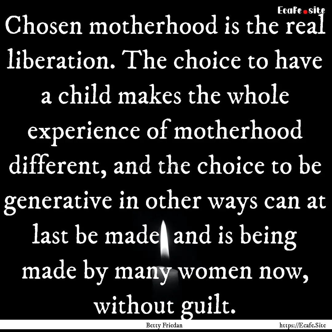 Chosen motherhood is the real liberation..... : Quote by Betty Friedan