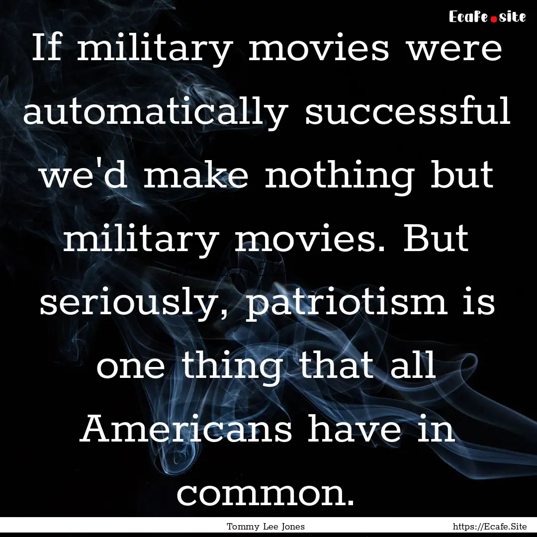 If military movies were automatically successful.... : Quote by Tommy Lee Jones