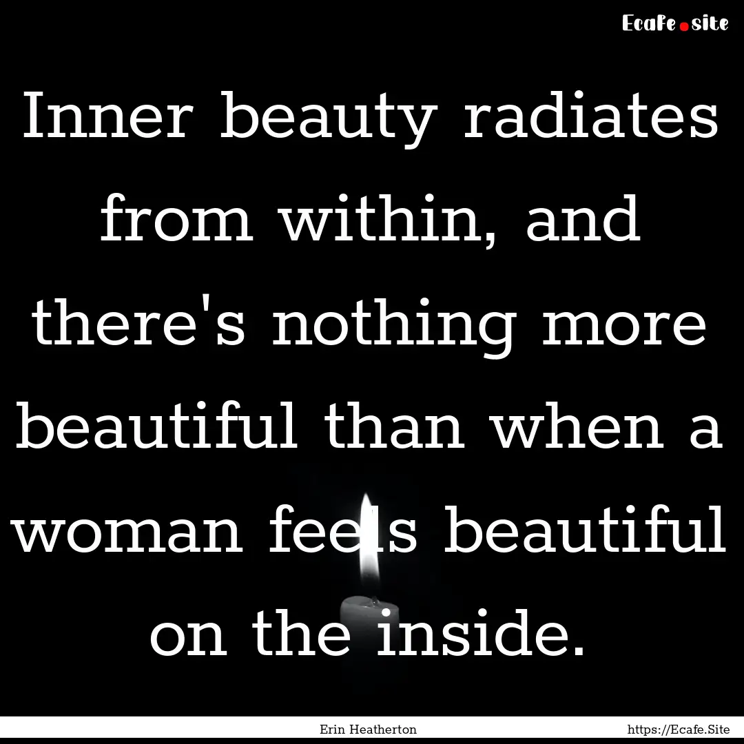 Inner beauty radiates from within, and there's.... : Quote by Erin Heatherton