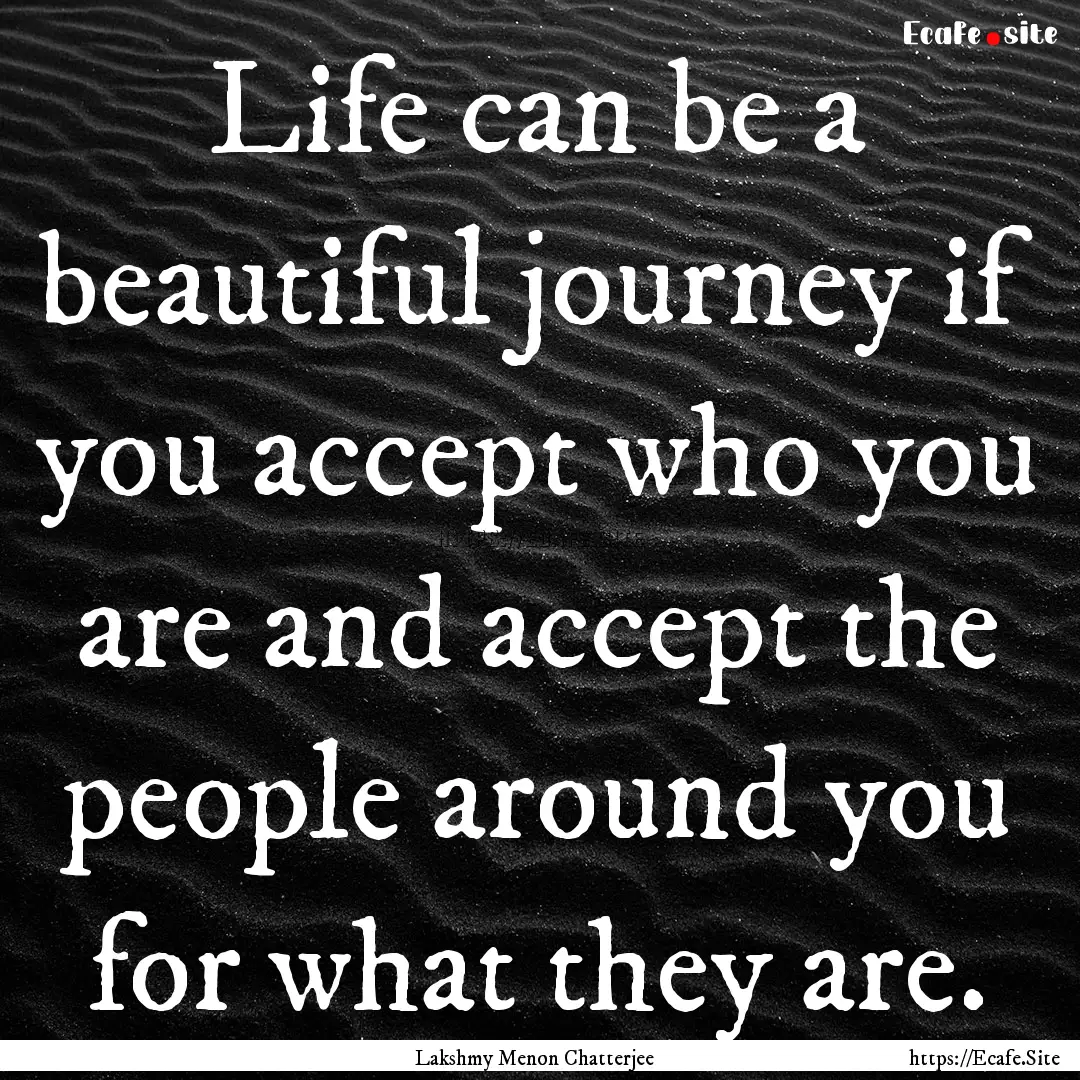 Life can be a beautiful journey if you accept.... : Quote by Lakshmy Menon Chatterjee