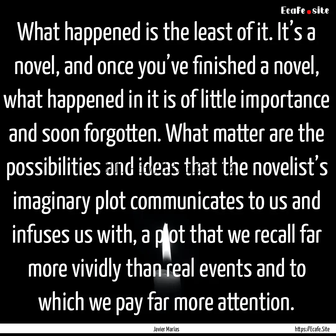 What happened is the least of it. It’s.... : Quote by Javier Marías