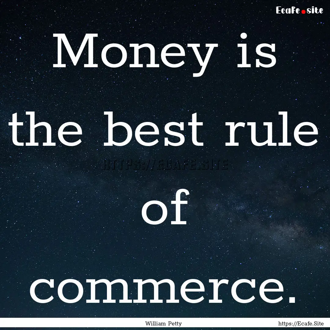 Money is the best rule of commerce. : Quote by William Petty