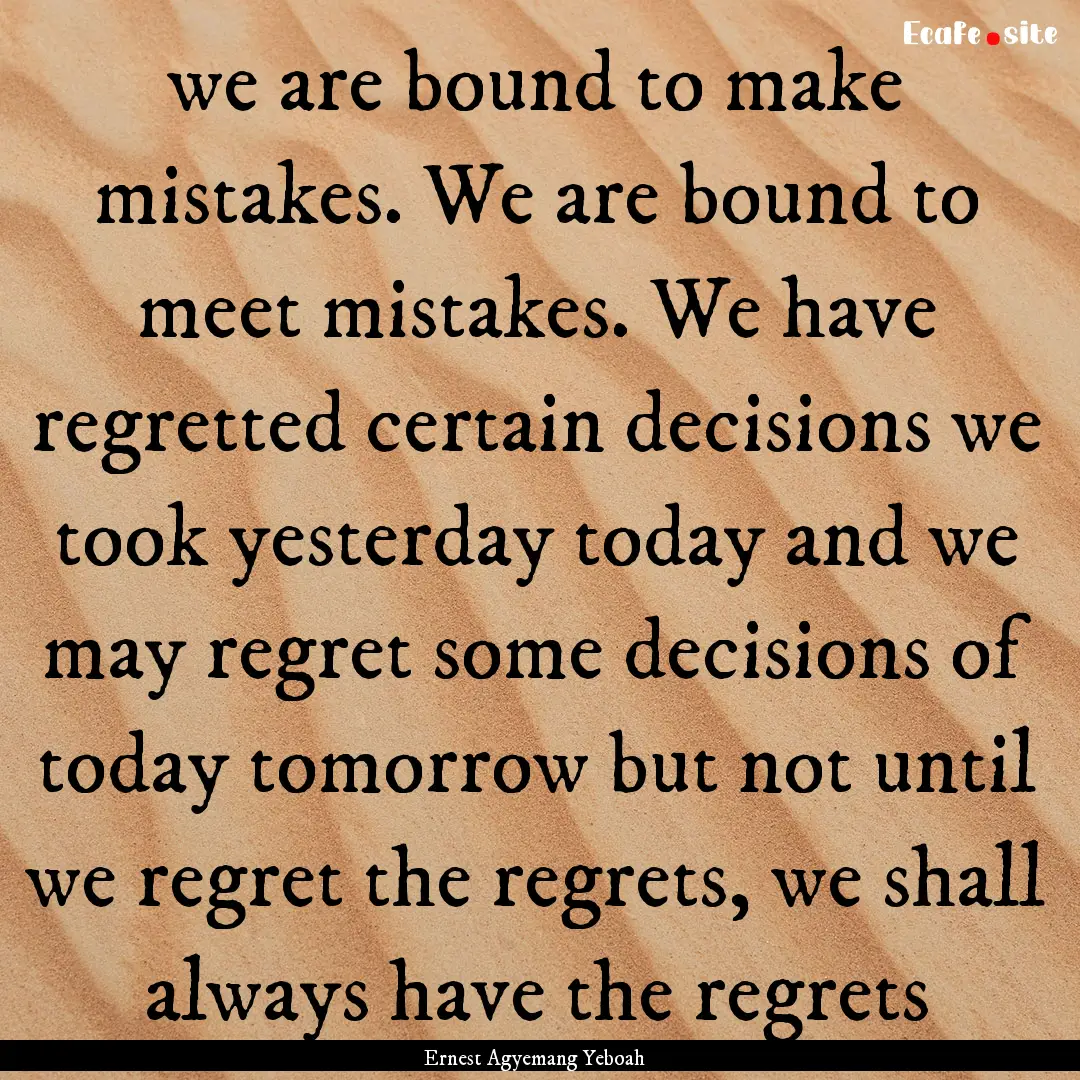 we are bound to make mistakes. We are bound.... : Quote by Ernest Agyemang Yeboah