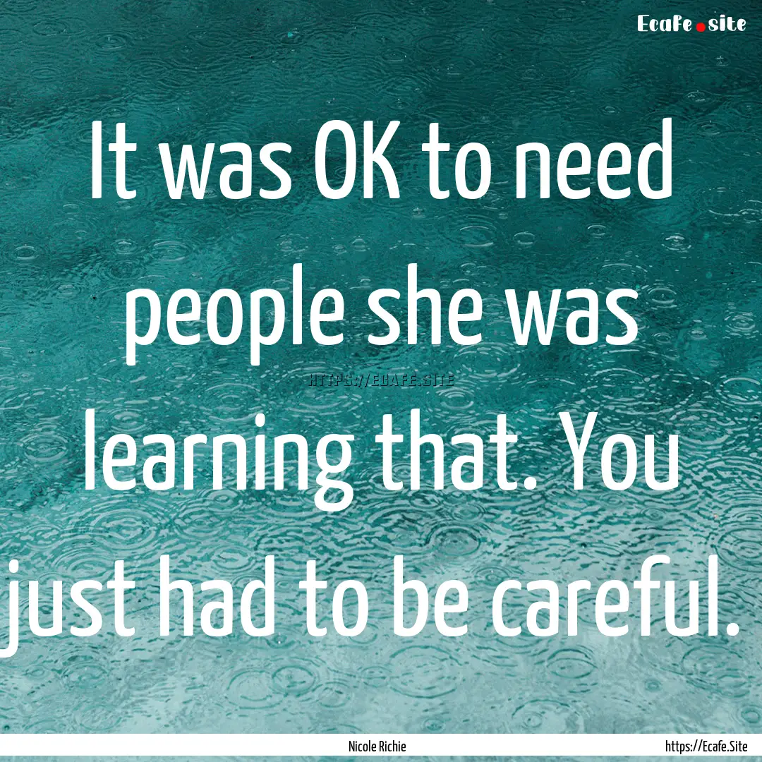 It was OK to need people she was learning.... : Quote by Nicole Richie