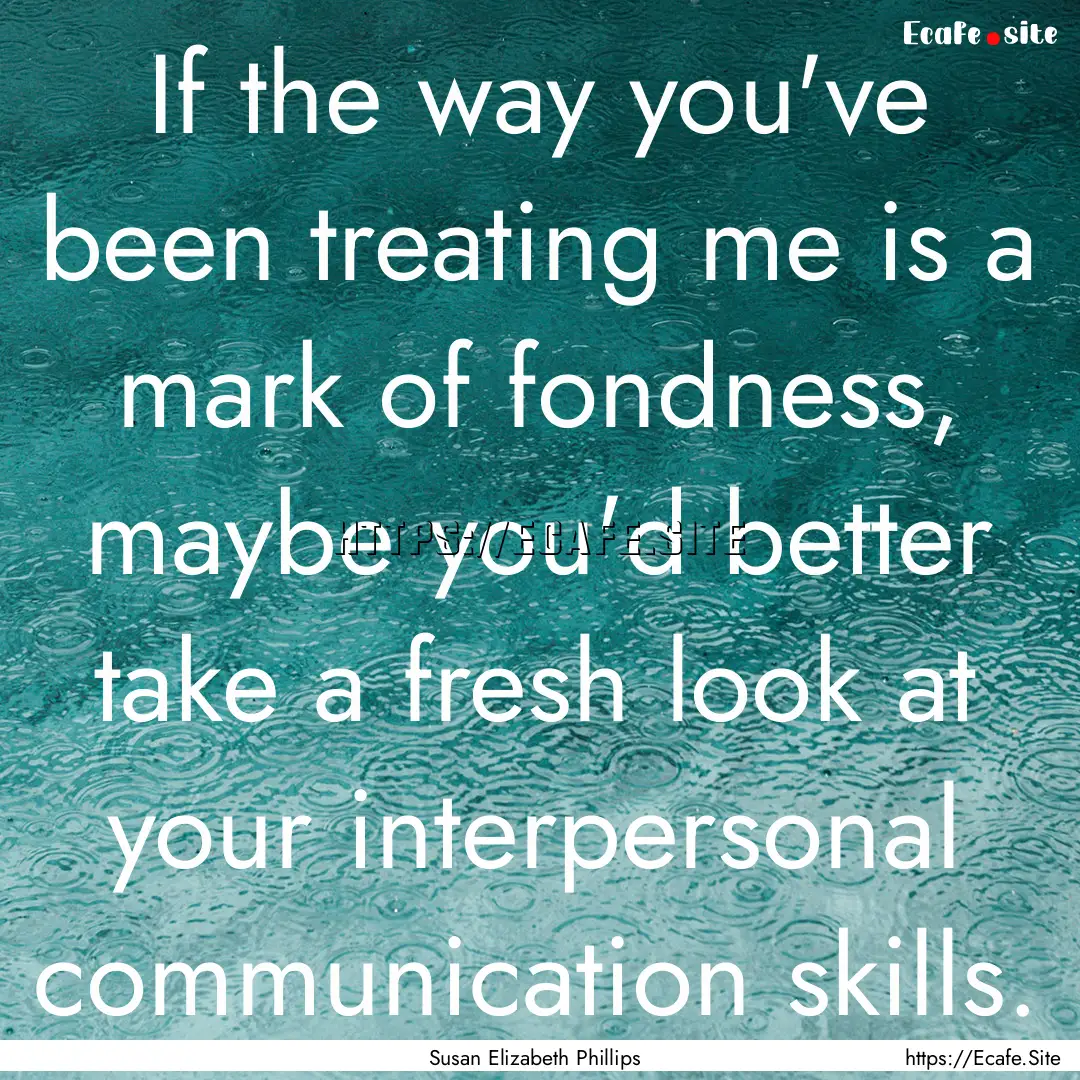 If the way you've been treating me is a mark.... : Quote by Susan Elizabeth Phillips