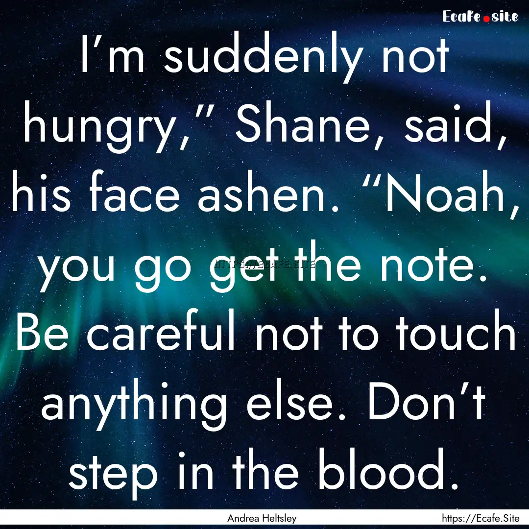 I’m suddenly not hungry,” Shane, said,.... : Quote by Andrea Heltsley