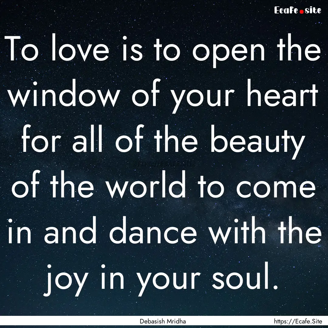 To love is to open the window of your heart.... : Quote by Debasish Mridha