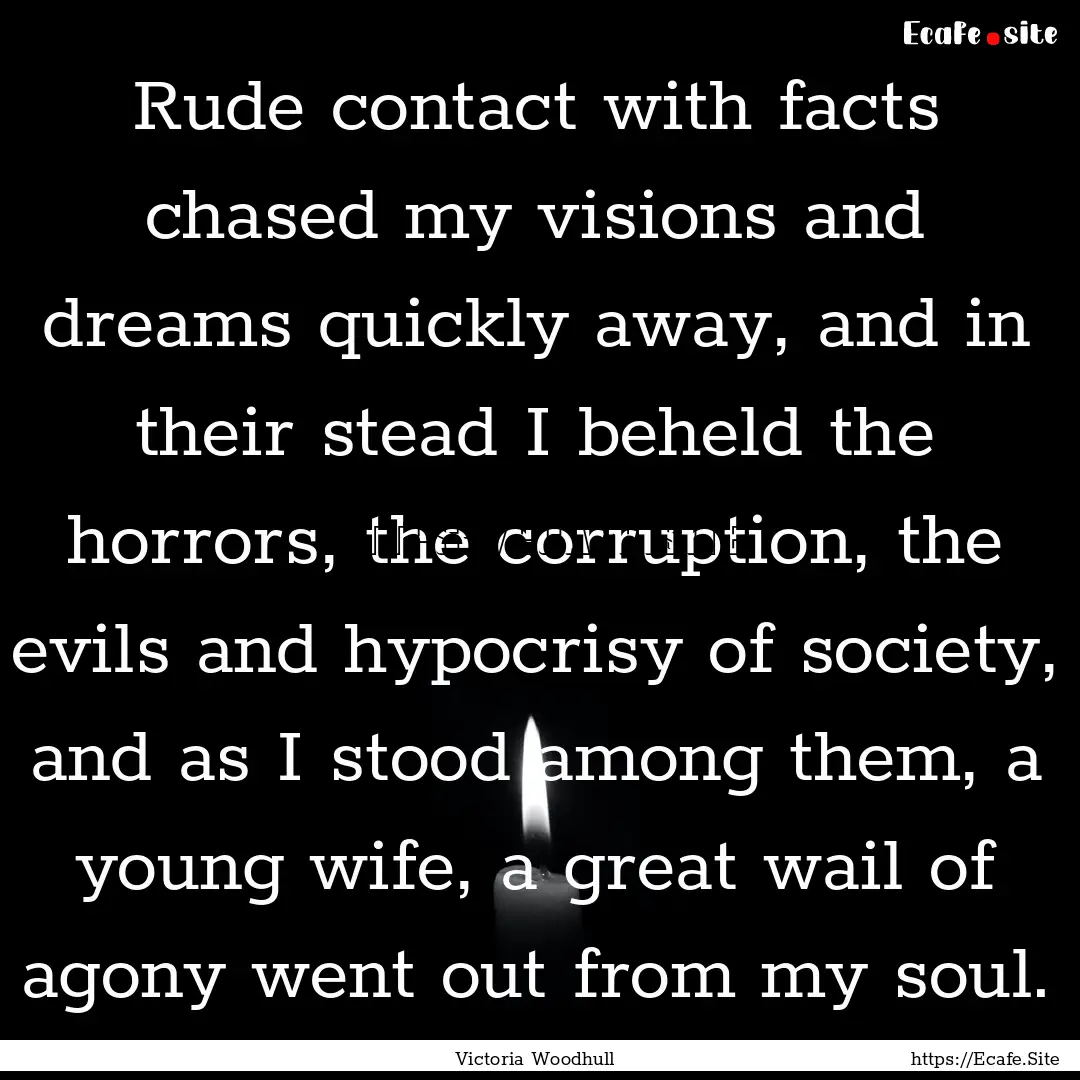 Rude contact with facts chased my visions.... : Quote by Victoria Woodhull