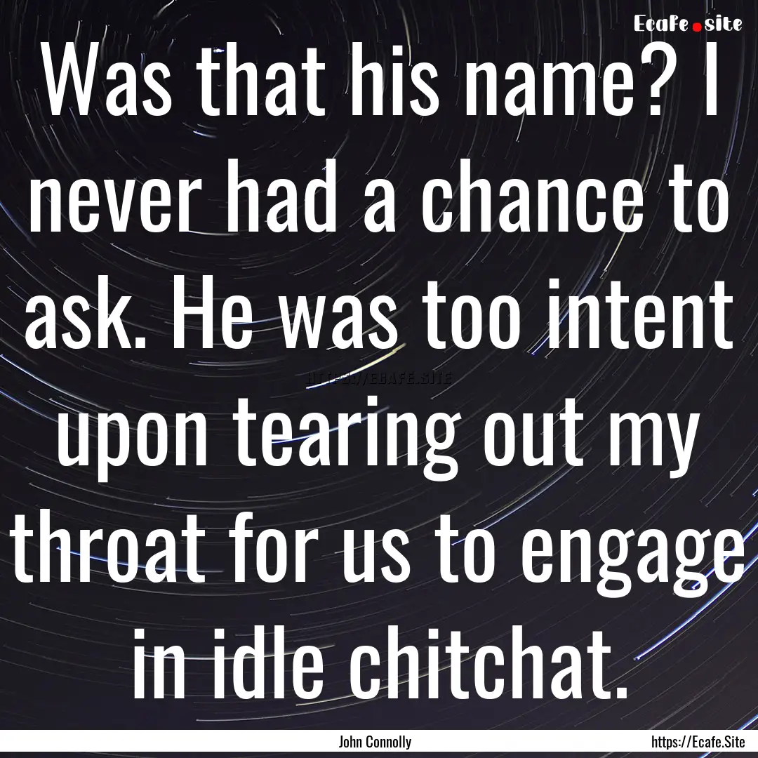 Was that his name? I never had a chance to.... : Quote by John Connolly