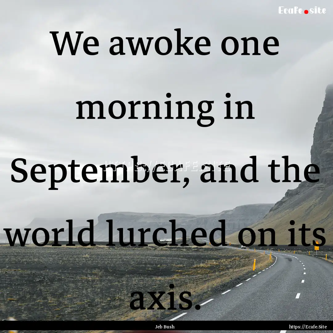 We awoke one morning in September, and the.... : Quote by Jeb Bush