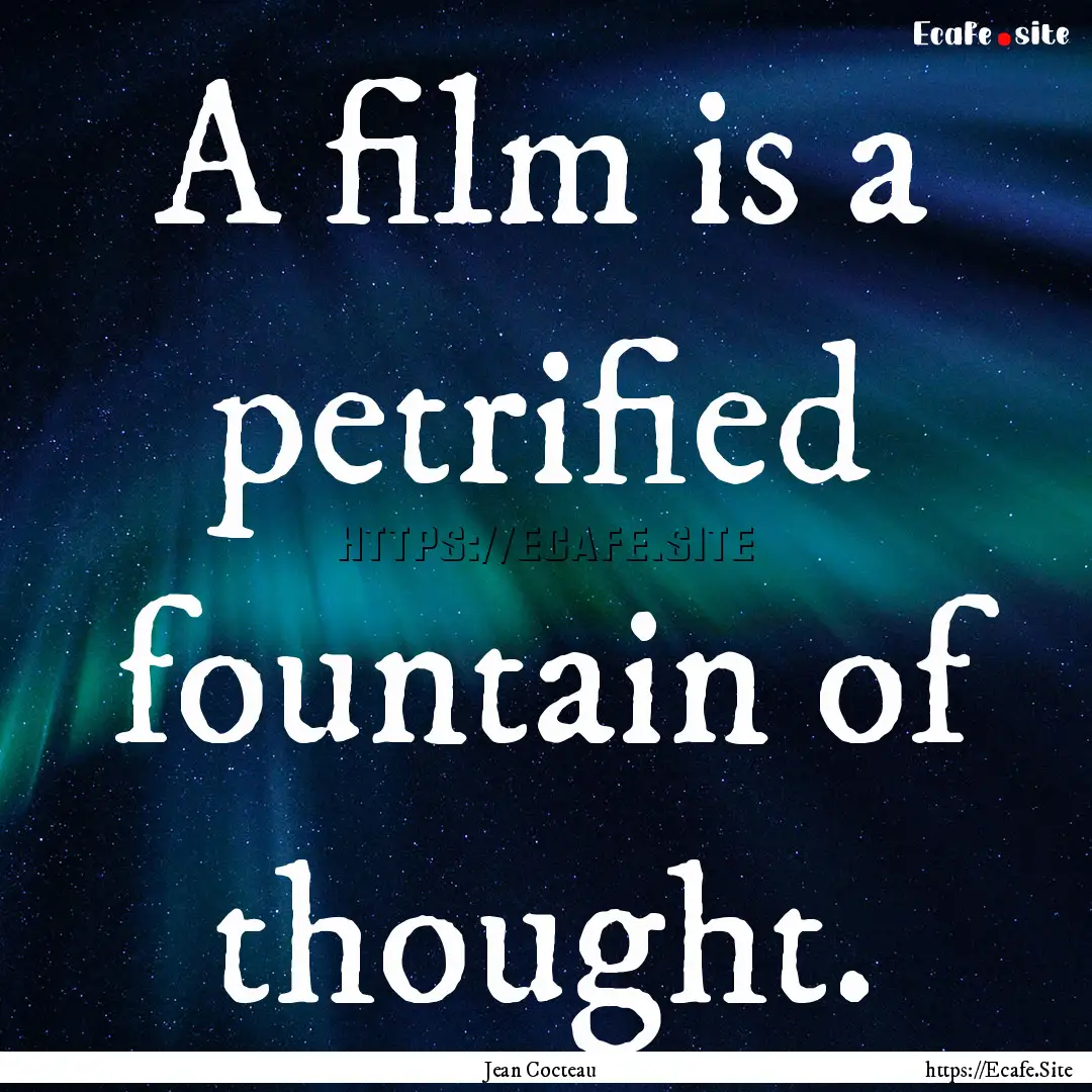 A film is a petrified fountain of thought..... : Quote by Jean Cocteau