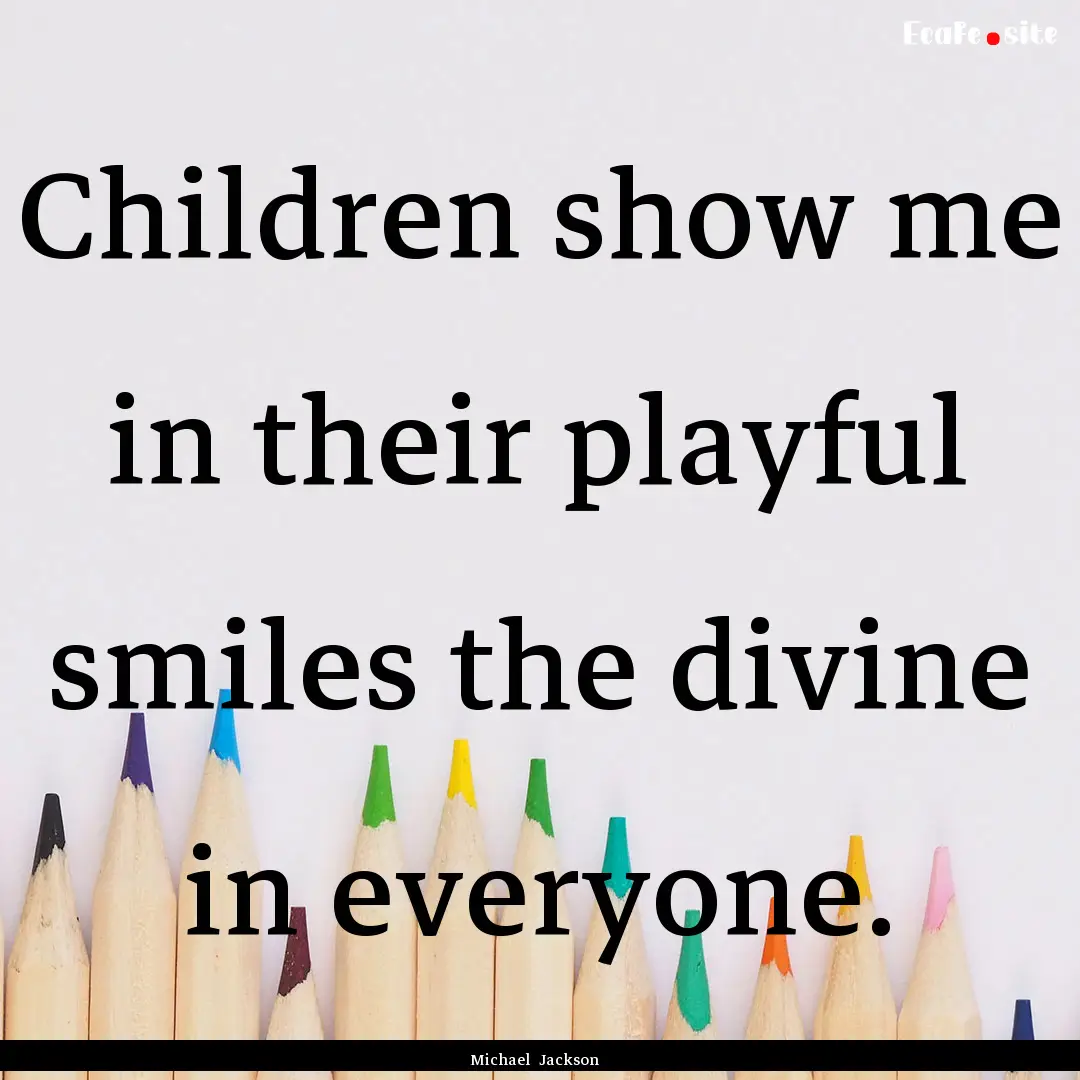 Children show me in their playful smiles.... : Quote by Michael Jackson