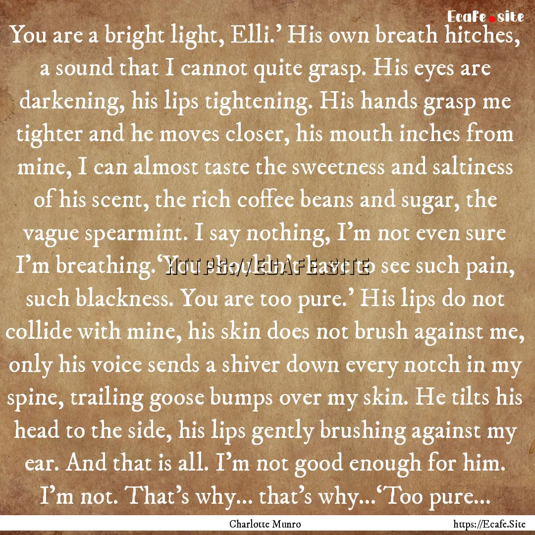 You are a bright light, Elli.’ His own.... : Quote by Charlotte Munro