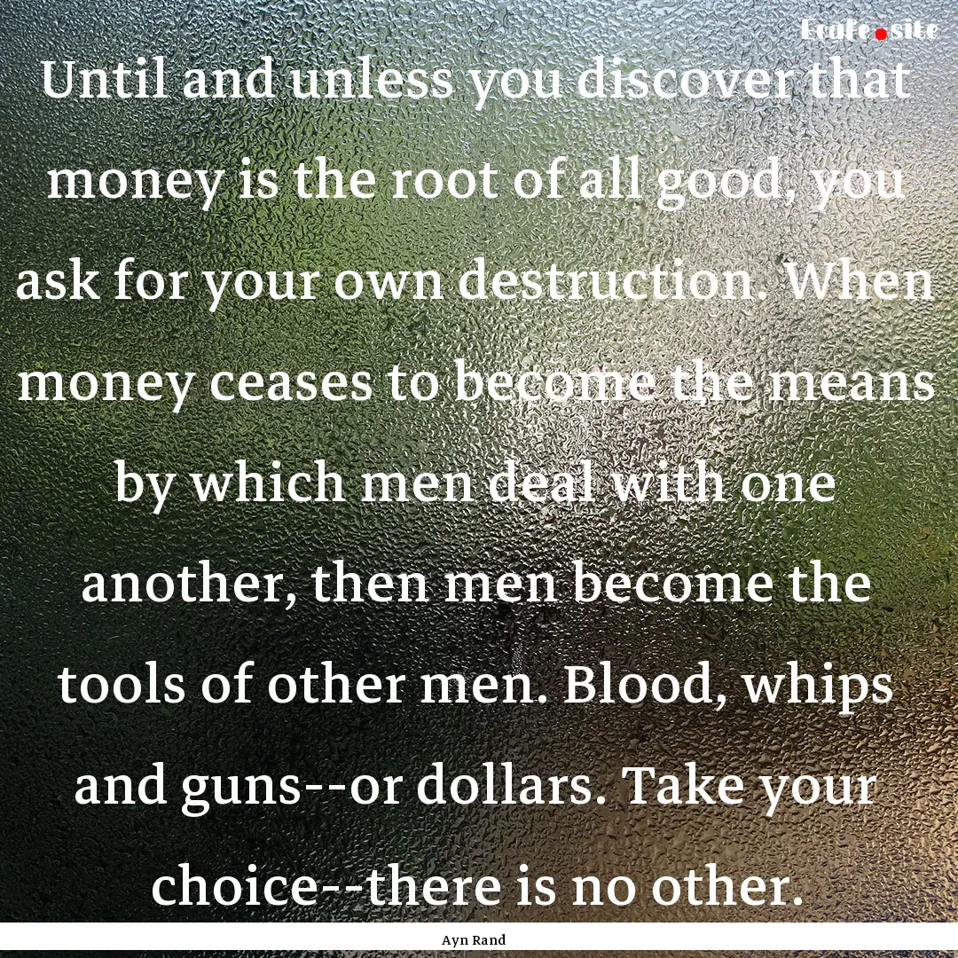 Until and unless you discover that money.... : Quote by Ayn Rand