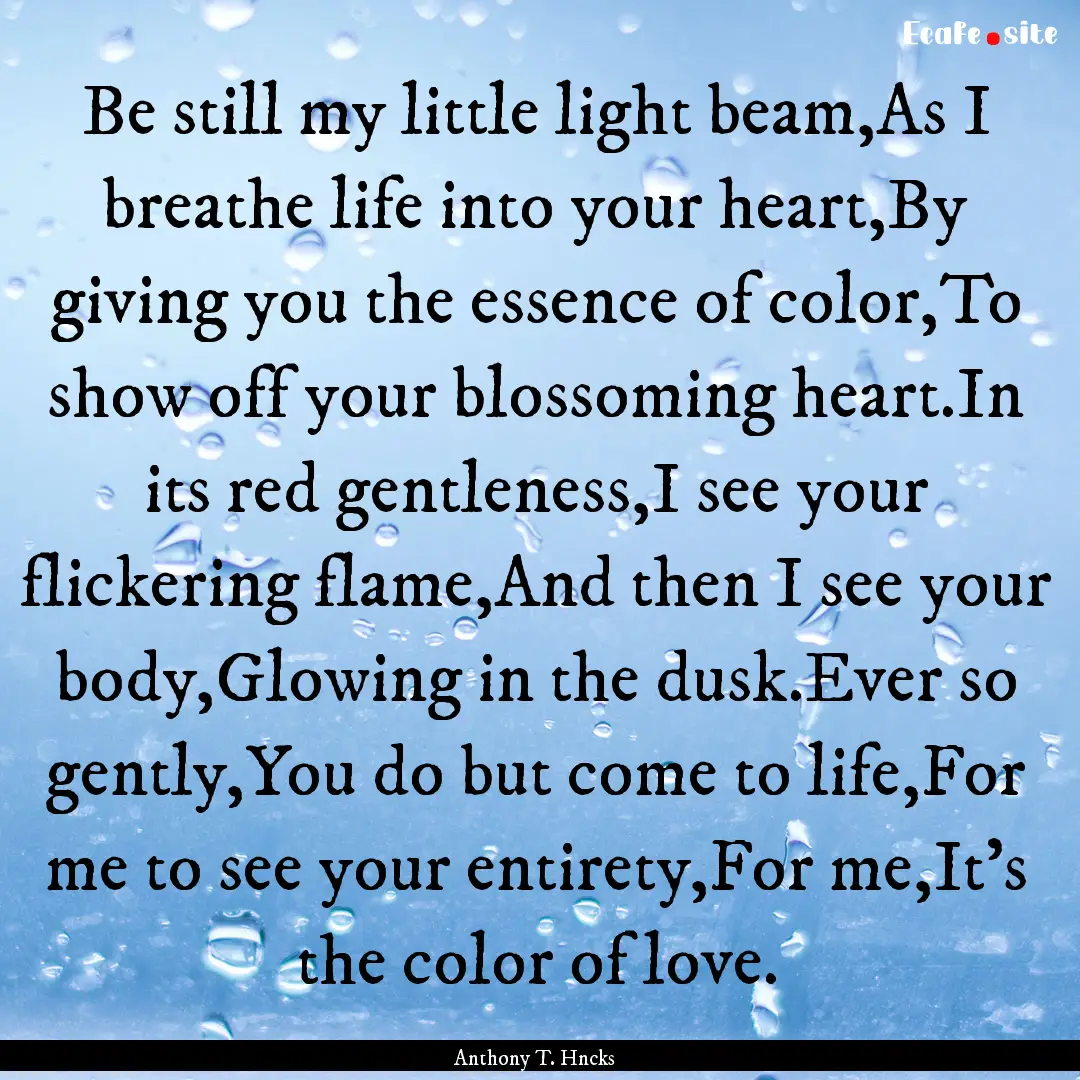 Be still my little light beam,As I breathe.... : Quote by Anthony T. Hncks