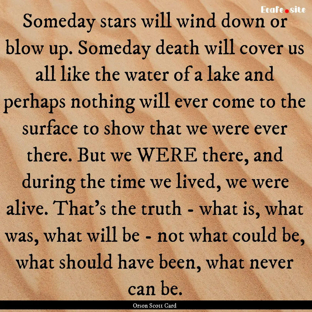 Someday stars will wind down or blow up..... : Quote by Orson Scott Card