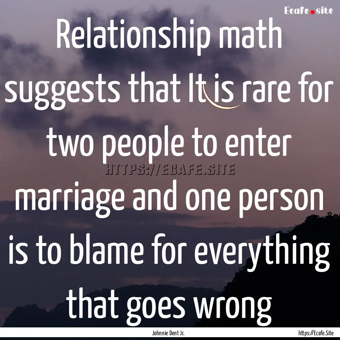 Relationship math suggests that It is rare.... : Quote by Johnnie Dent Jr.