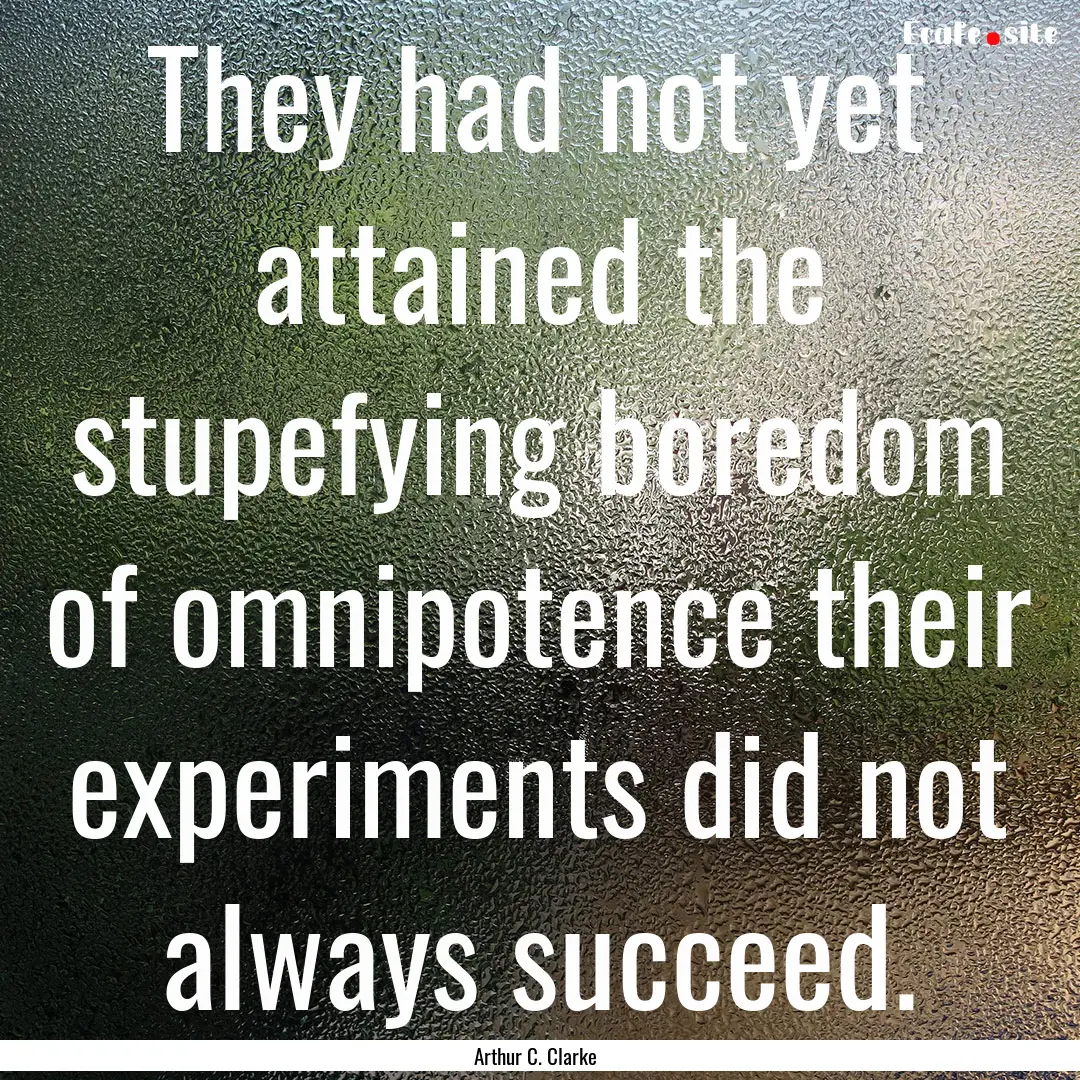 They had not yet attained the stupefying.... : Quote by Arthur C. Clarke