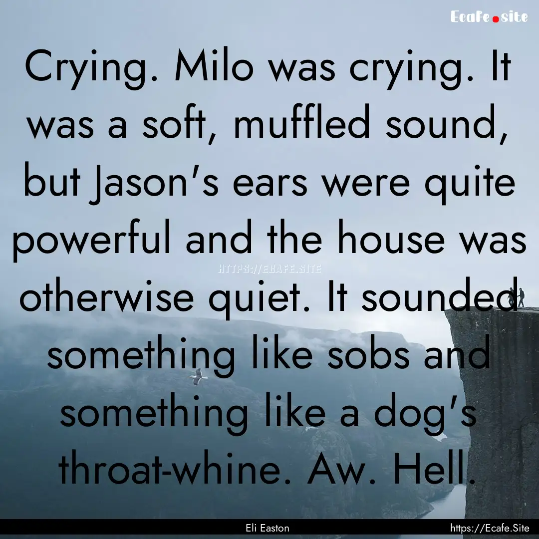 Crying. Milo was crying. It was a soft, muffled.... : Quote by Eli Easton