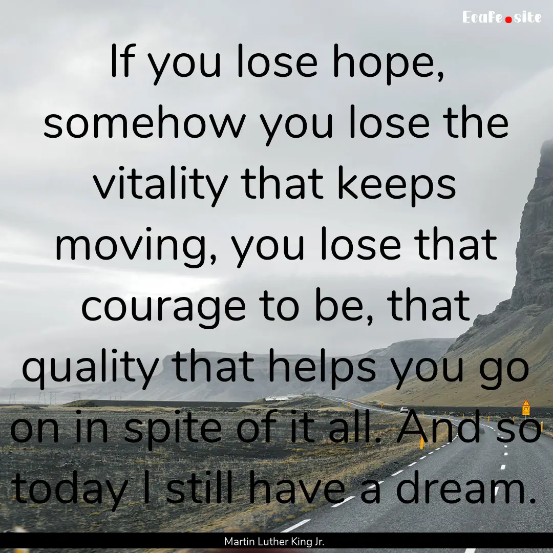 If you lose hope, somehow you lose the vitality.... : Quote by Martin Luther King Jr.