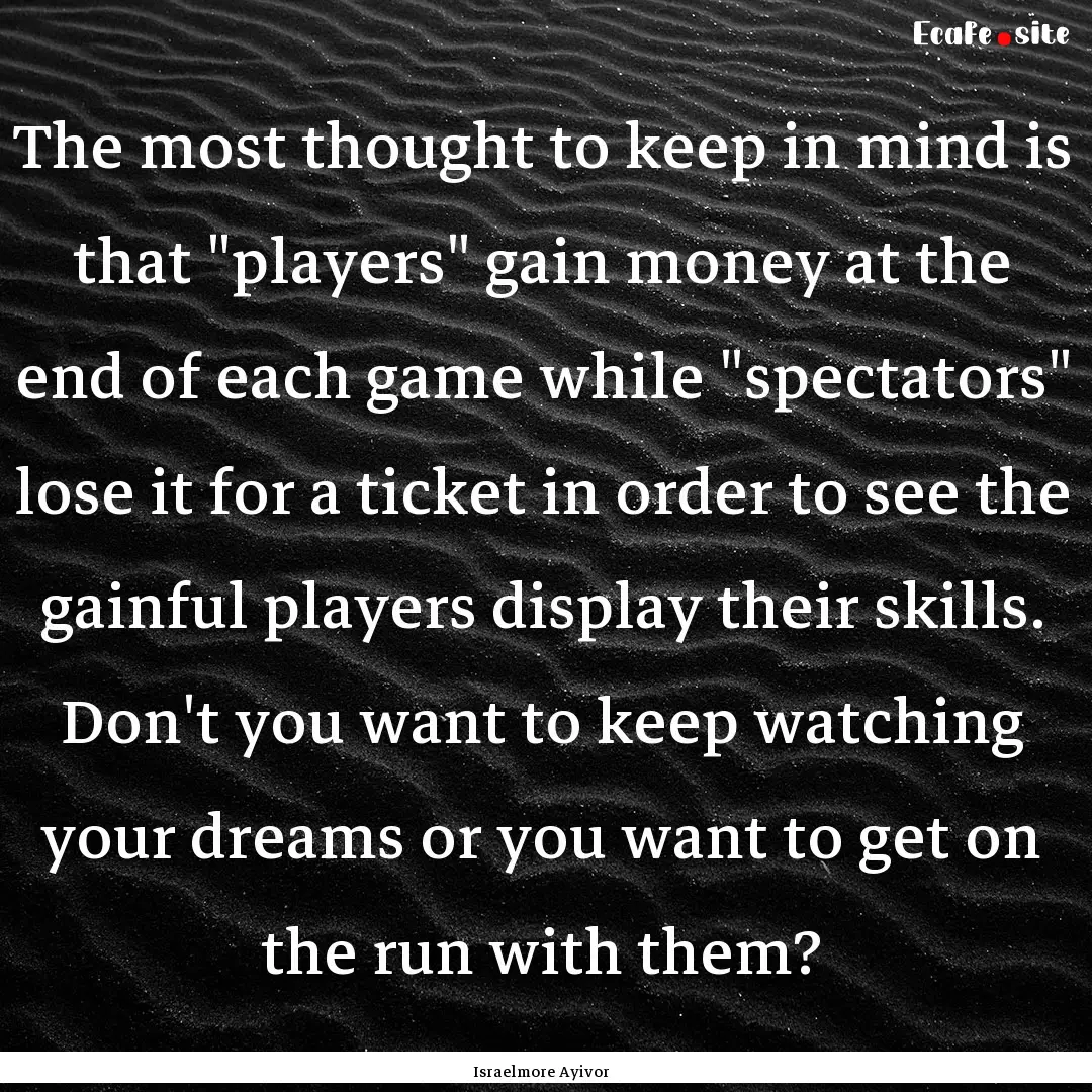 The most thought to keep in mind is that.... : Quote by Israelmore Ayivor