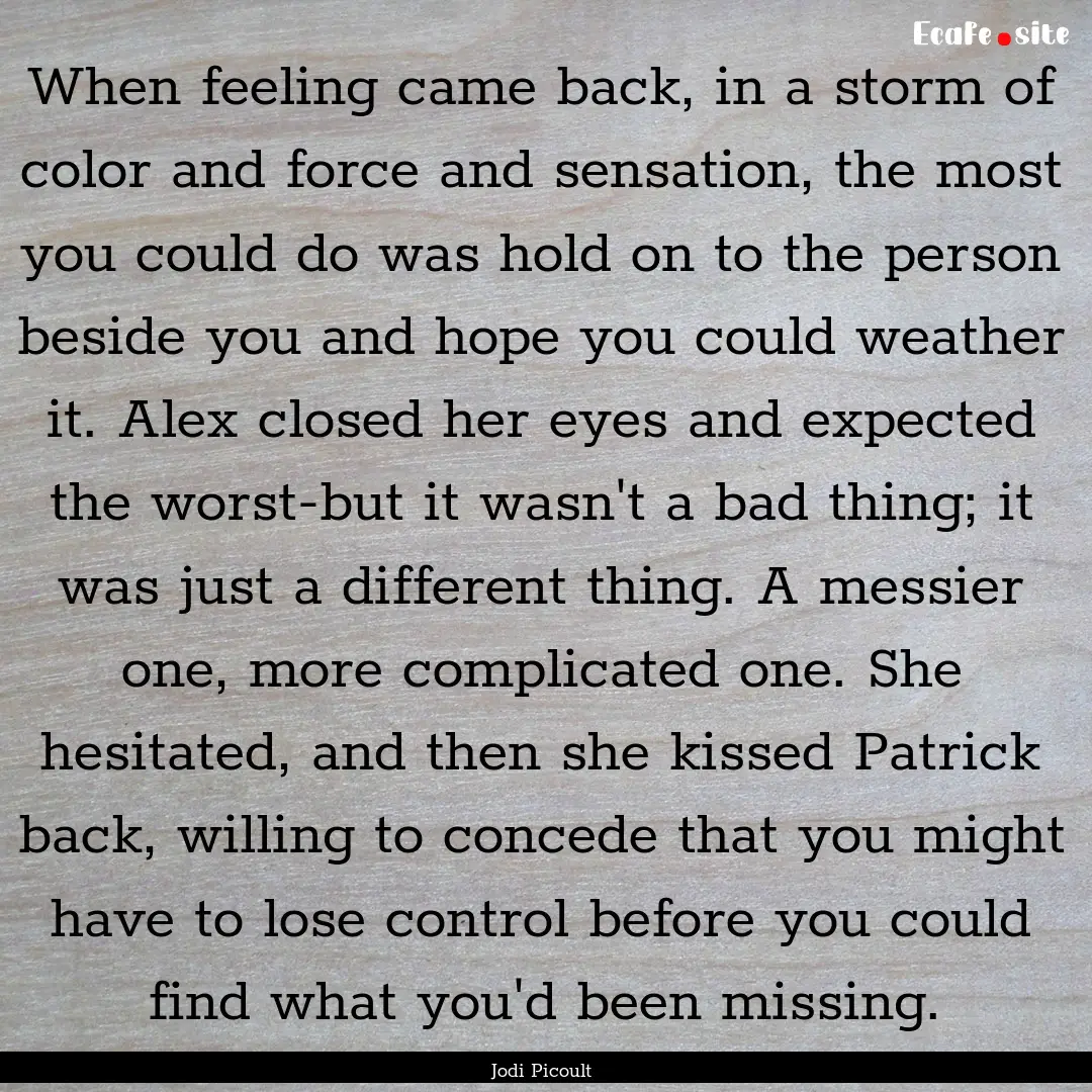 When feeling came back, in a storm of color.... : Quote by Jodi Picoult