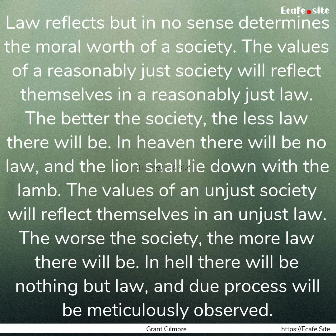 Law reflects but in no sense determines the.... : Quote by Grant Gilmore