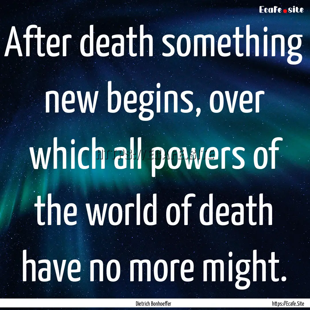 After death something new begins, over which.... : Quote by Dietrich Bonhoeffer