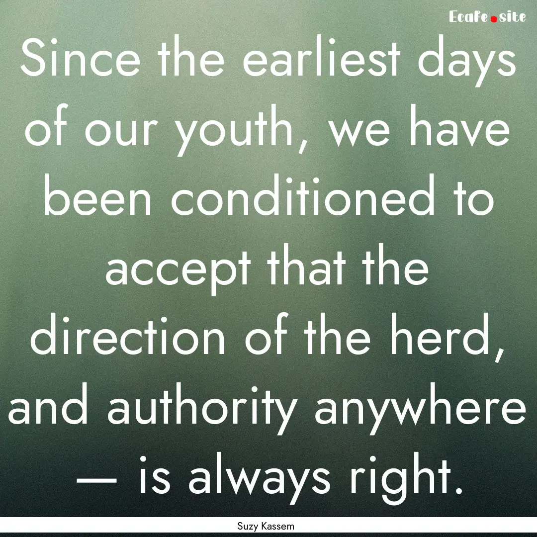 Since the earliest days of our youth, we.... : Quote by Suzy Kassem