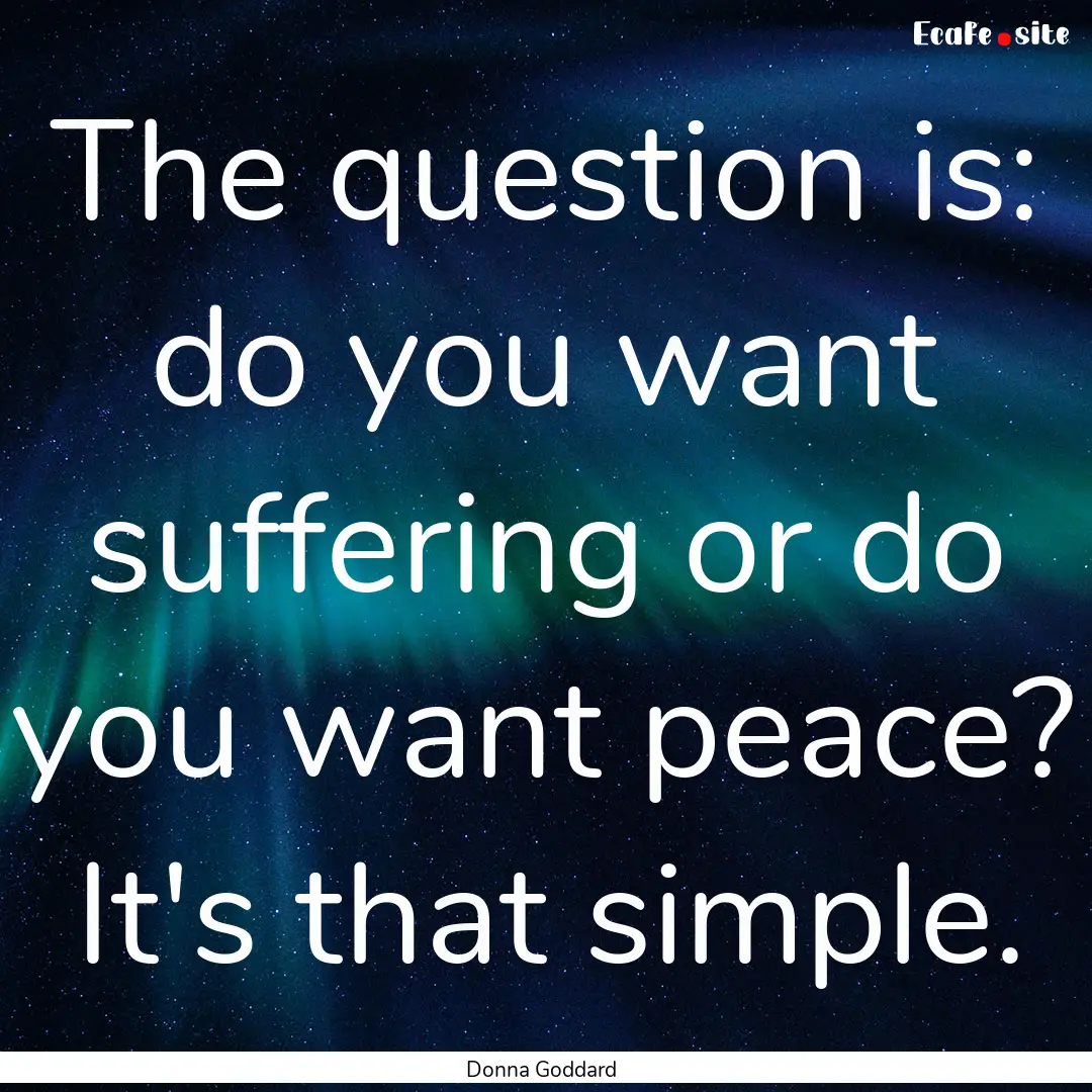 The question is: do you want suffering or.... : Quote by Donna Goddard