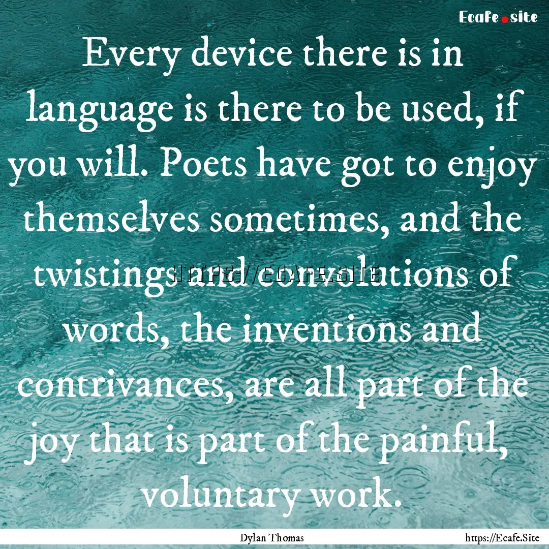 Every device there is in language is there.... : Quote by Dylan Thomas