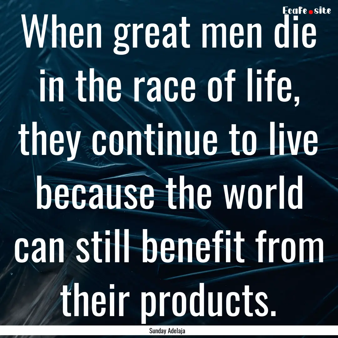 When great men die in the race of life, they.... : Quote by Sunday Adelaja