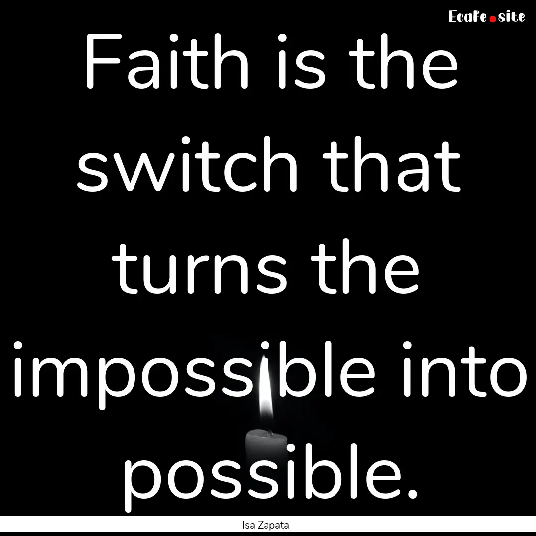 Faith is the switch that turns the impossible.... : Quote by Isa Zapata