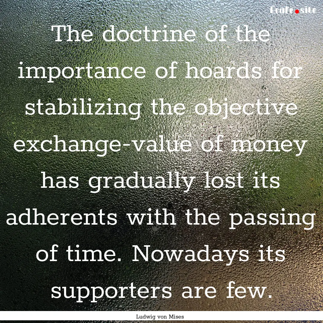 The doctrine of the importance of hoards.... : Quote by Ludwig von Mises