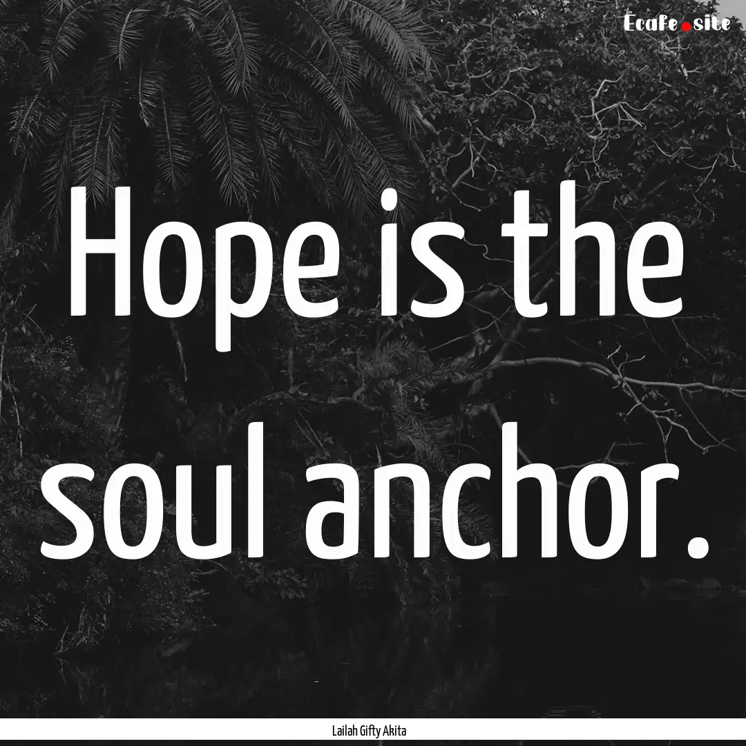 Hope is the soul anchor. : Quote by Lailah Gifty Akita