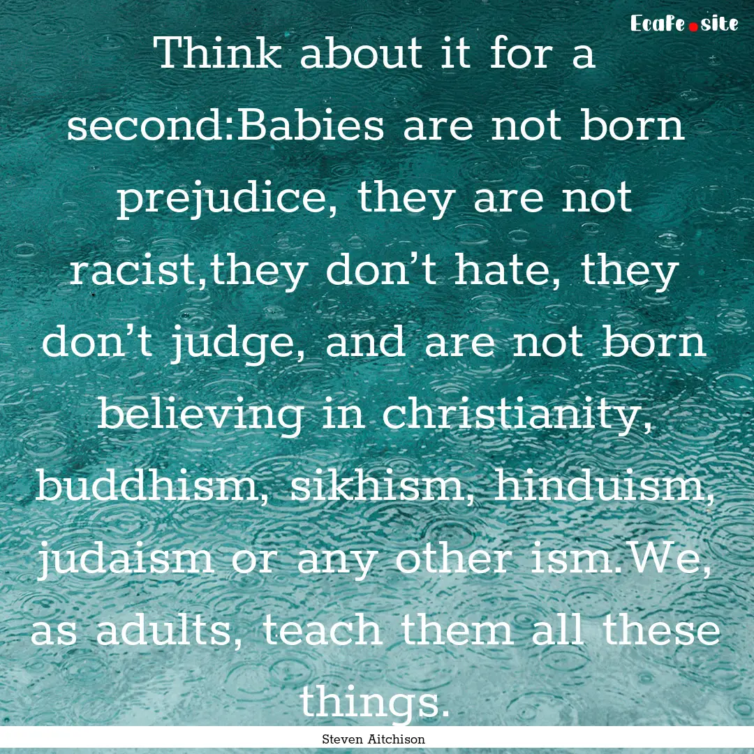 Think about it for a second:Babies are not.... : Quote by Steven Aitchison