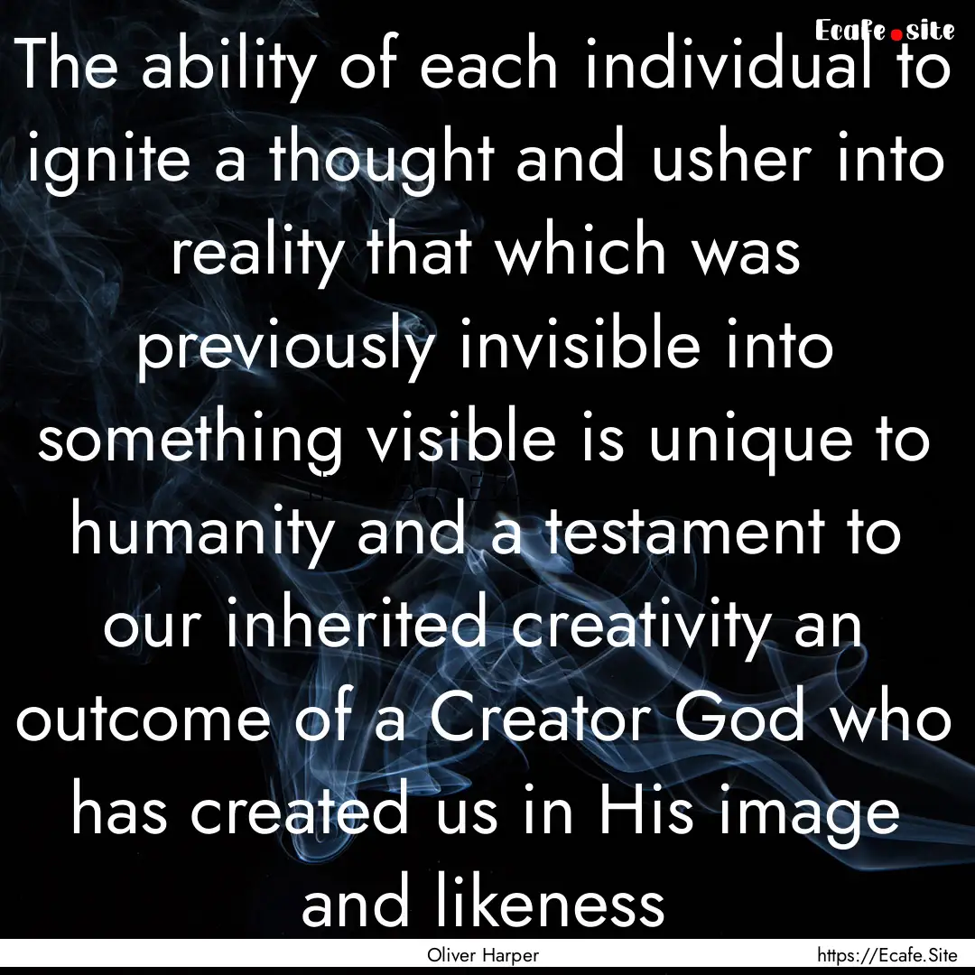 The ability of each individual to ignite.... : Quote by Oliver Harper