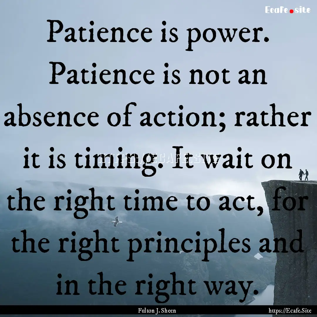 Patience is power. Patience is not an absence.... : Quote by Fulton J. Sheen