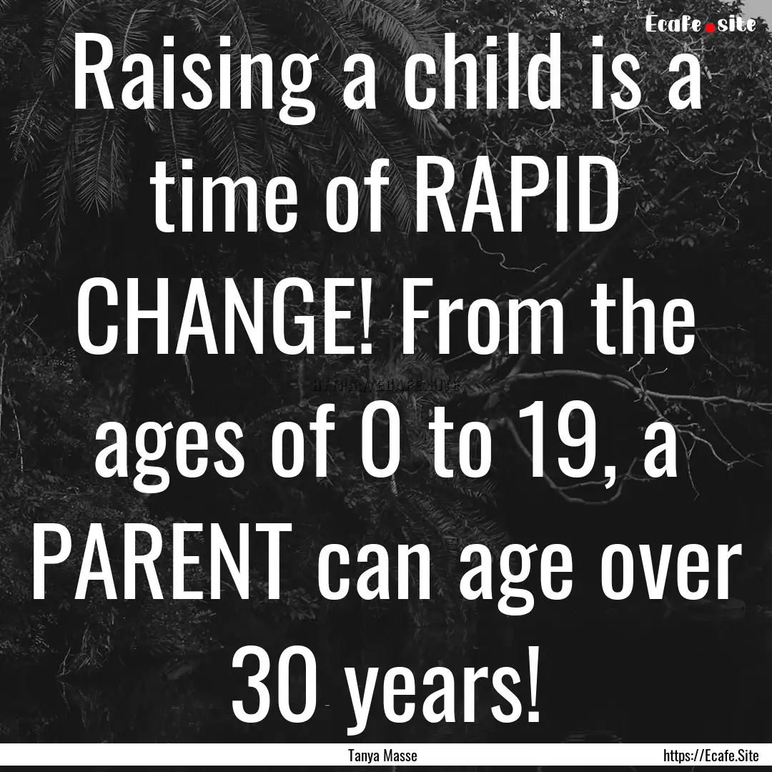 Raising a child is a time of RAPID CHANGE!.... : Quote by Tanya Masse