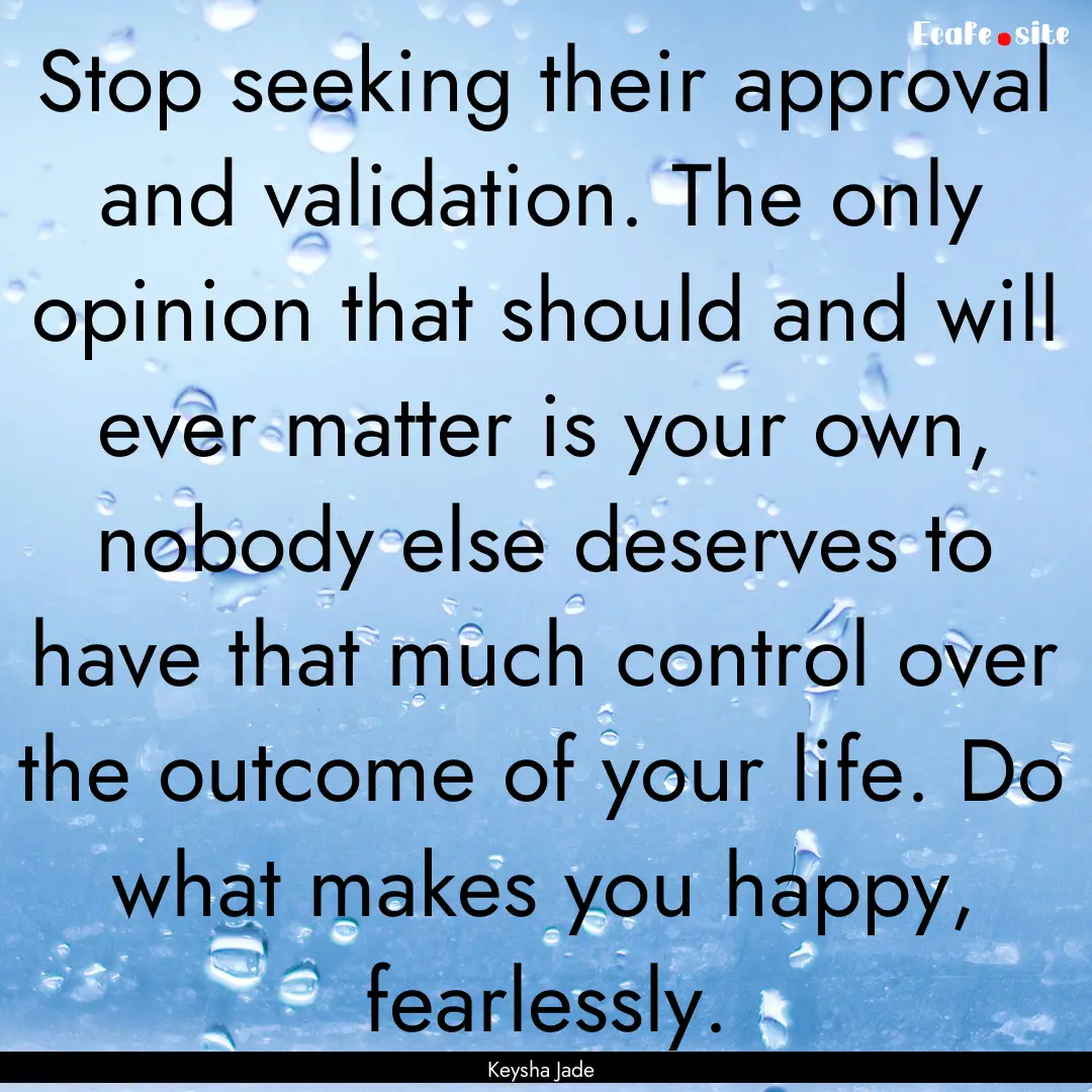 Stop seeking their approval and validation..... : Quote by Keysha Jade