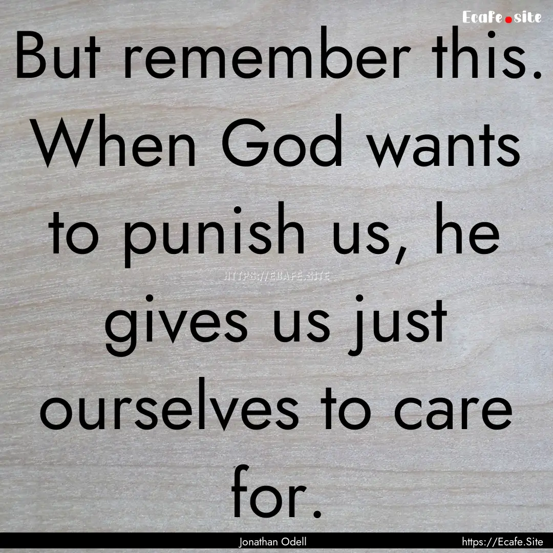 But remember this. When God wants to punish.... : Quote by Jonathan Odell