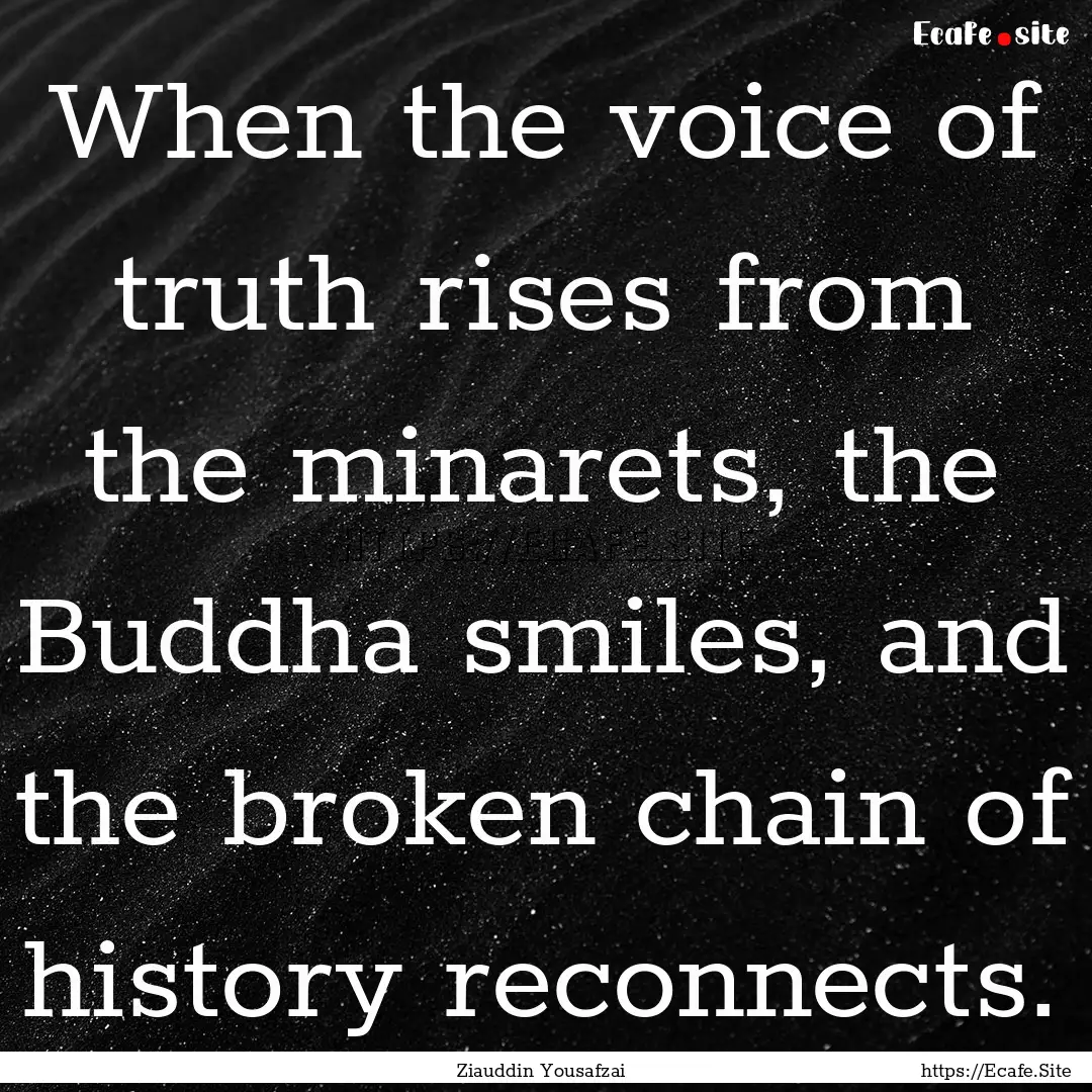 When the voice of truth rises from the minarets,.... : Quote by Ziauddin Yousafzai