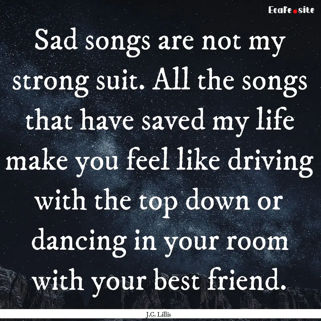 Sad songs are not my strong suit. All the.... : Quote by J.C. Lillis