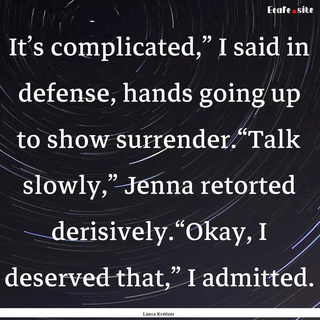 It’s complicated,” I said in defense,.... : Quote by Laura Kreitzer