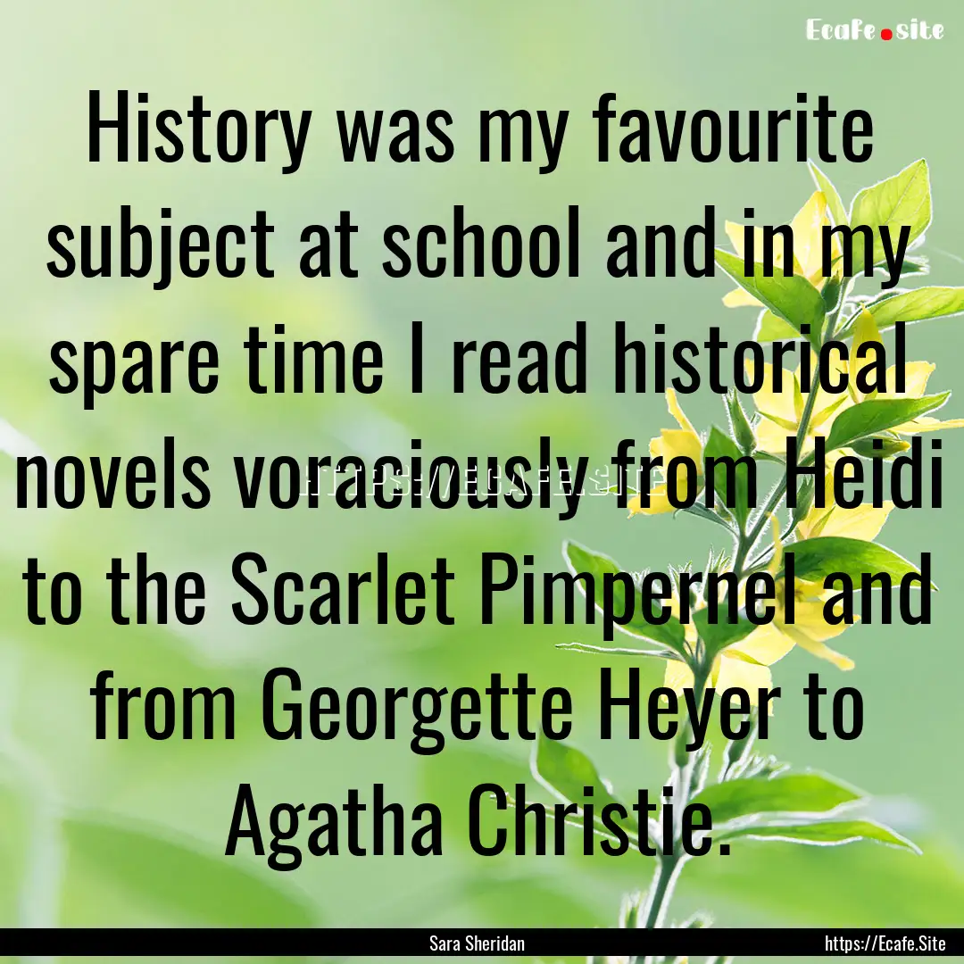 History was my favourite subject at school.... : Quote by Sara Sheridan