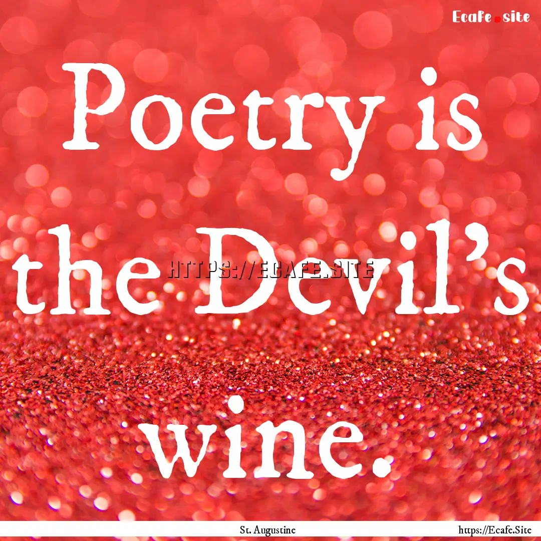 Poetry is the Devil's wine. : Quote by St. Augustine