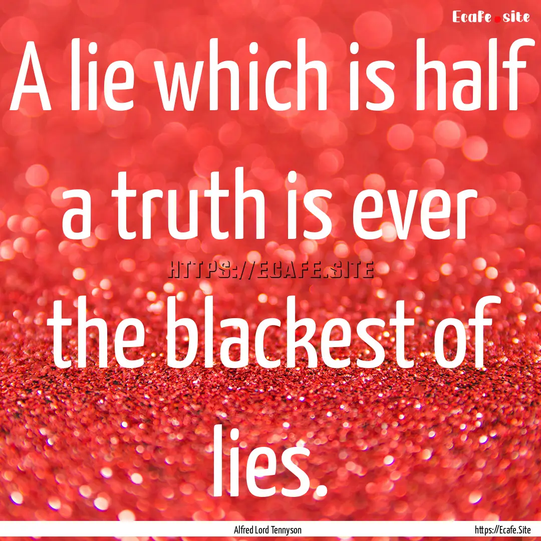 A lie which is half a truth is ever the blackest.... : Quote by Alfred Lord Tennyson