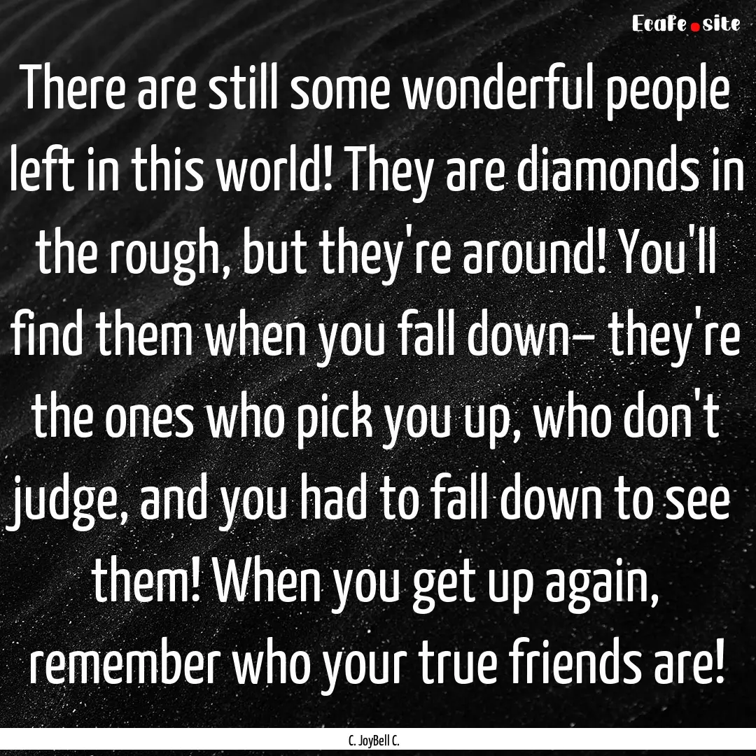 There are still some wonderful people left.... : Quote by C. JoyBell C.